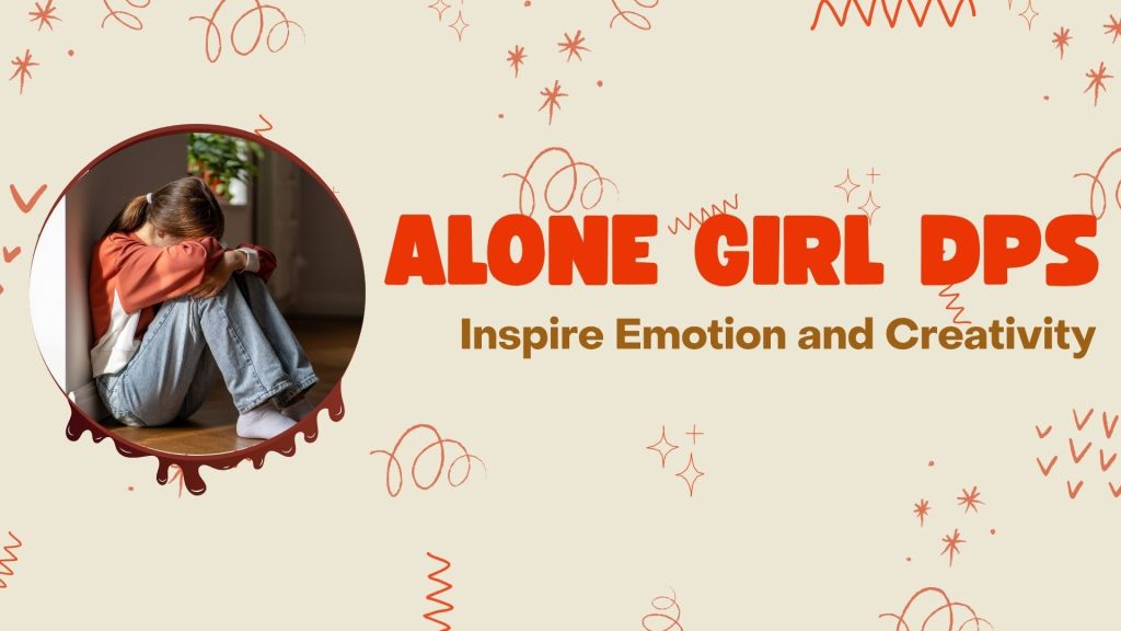Alone Girl DPs Inspire Emotion and&nbsp;Creativity