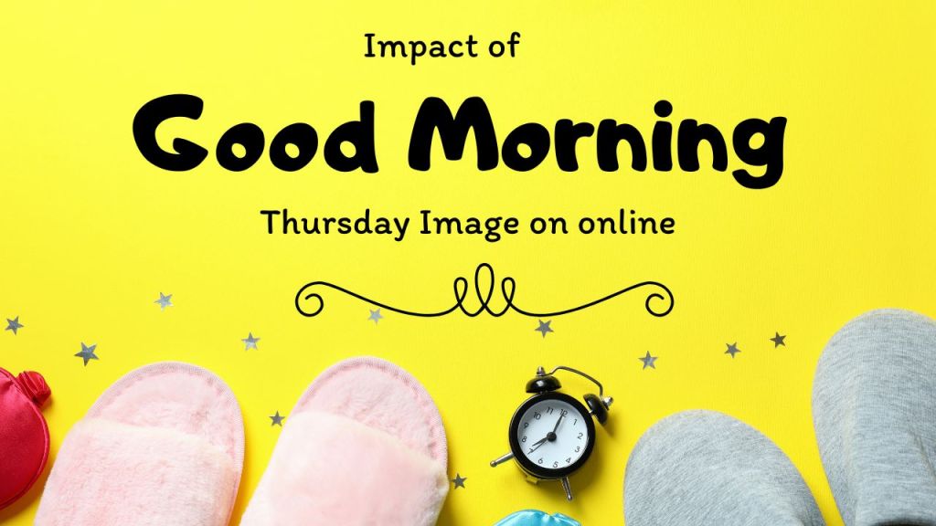Impact of Good Morning Thursday Image on&nbsp;online